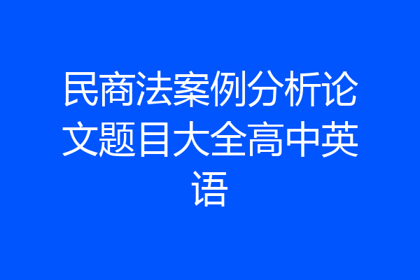 民商法案例分析论文题目大全高中英语