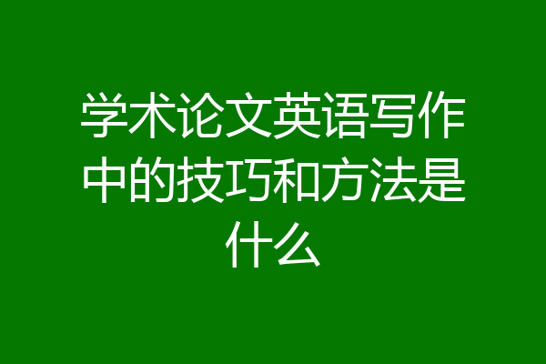 学术论文英语写作中的技巧和方法是什么