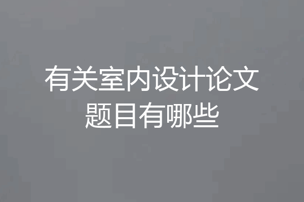 有关室内设计论文题目有哪些