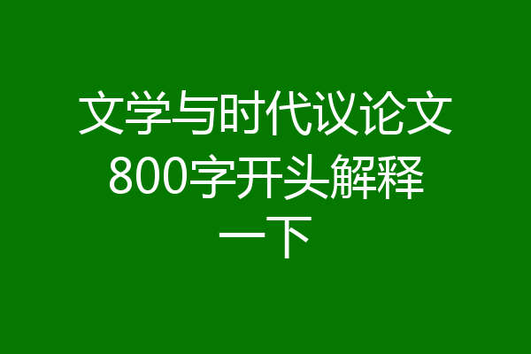 文学与时代议论文800字开头解释一下
