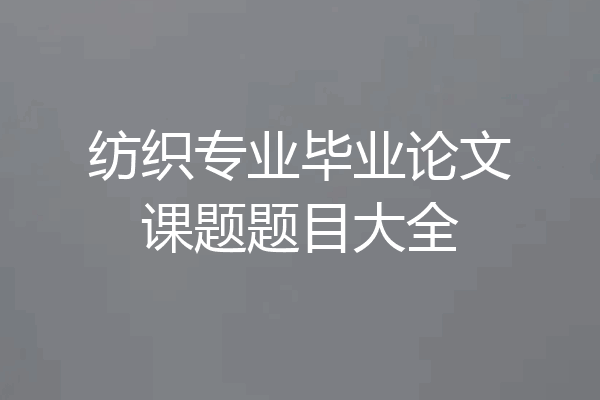 纺织专业毕业论文课题题目大全