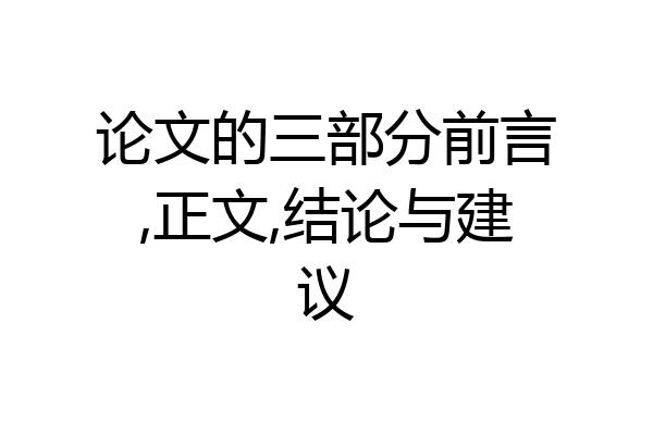 论文的三部分前言,正文,结论与建议