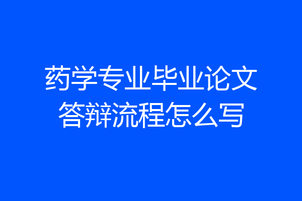药学专业毕业论文答辩流程怎么写