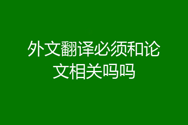 外文翻译必须和论文相关吗吗