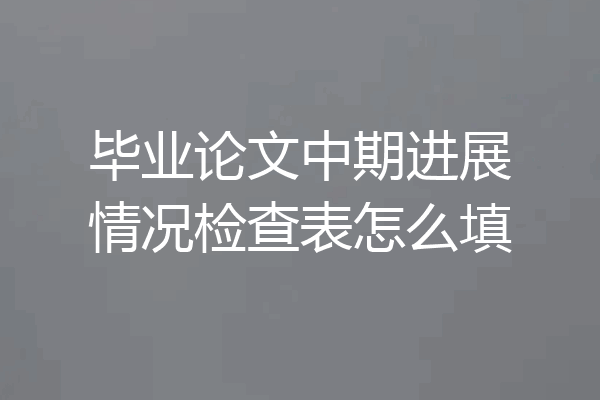 毕业论文中期进展情况检查表怎么填