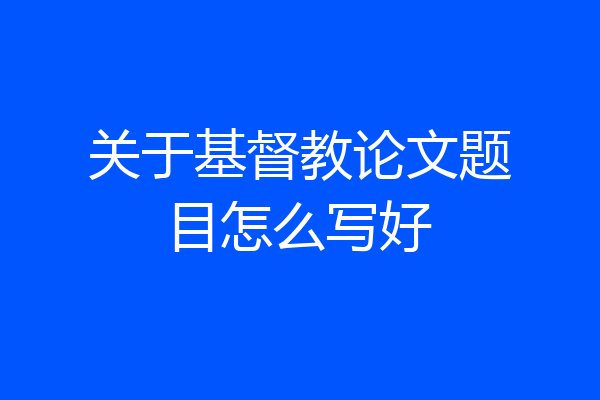 关于基督教论文题目怎么写好