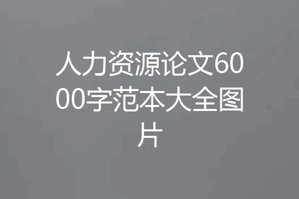 人力资源论文6000字范本大全图片