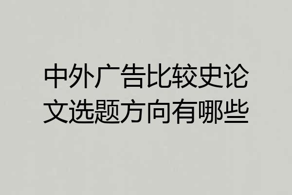 中外广告比较史论文选题方向有哪些