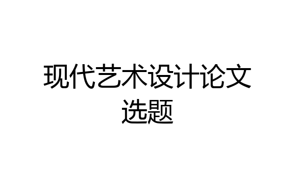 现代艺术设计论文选题