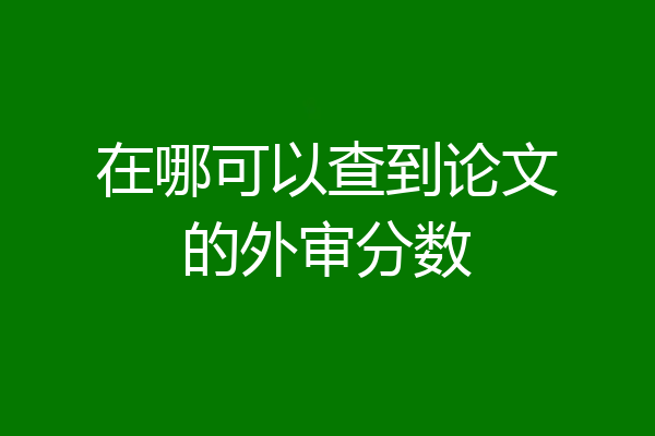 在哪可以查到论文的外审分数