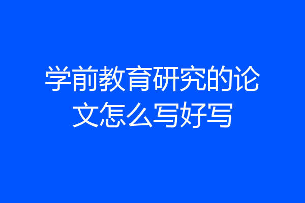 学前教育研究的论文怎么写好写