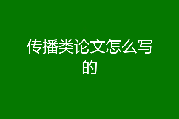 传播类论文怎么写的