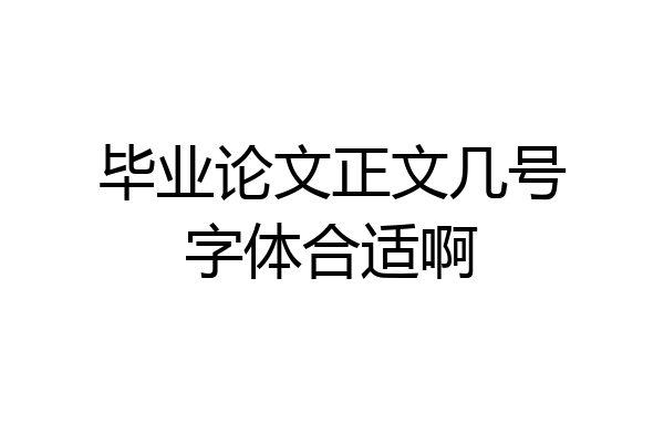 毕业论文正文几号字体合适啊
