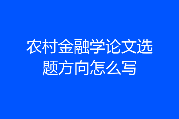 农村金融学论文选题方向怎么写