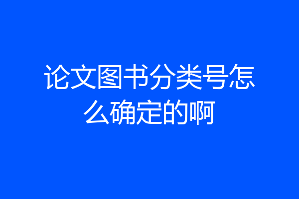 论文图书分类号怎么确定的啊