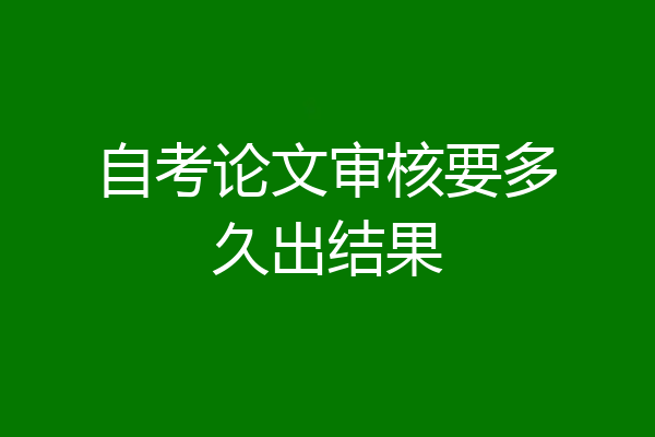 自考论文审核要多久出结果
