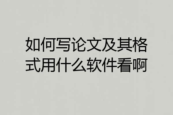 如何写论文及其格式用什么软件看啊