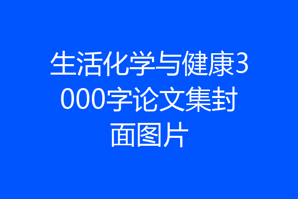 生活化学与健康3000字论文集封面图片