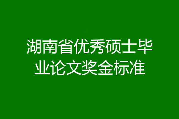 湖南省优秀硕士毕业论文奖金标准