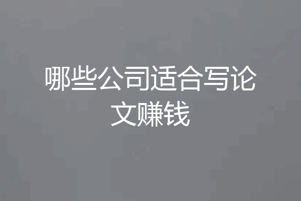 哪些公司适合写论文赚钱