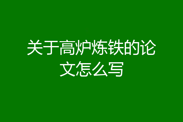 关于高炉炼铁的论文怎么写