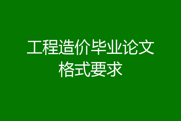 工程造价毕业论文格式要求