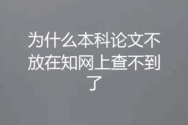 为什么本科论文不放在知网上查不到了