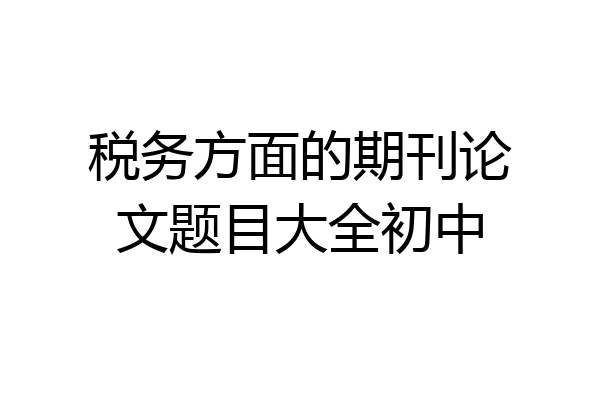 税务方面的期刊论文题目大全初中