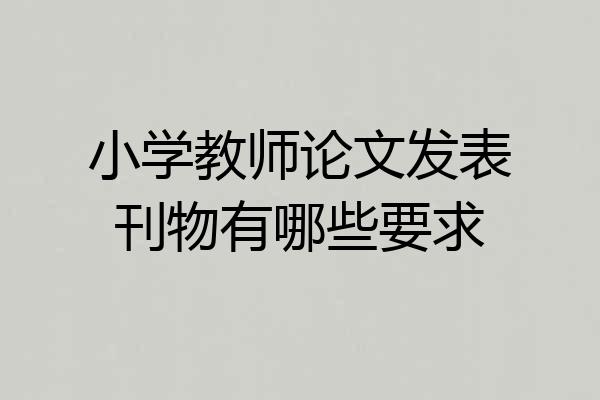 小学教师论文发表刊物有哪些要求