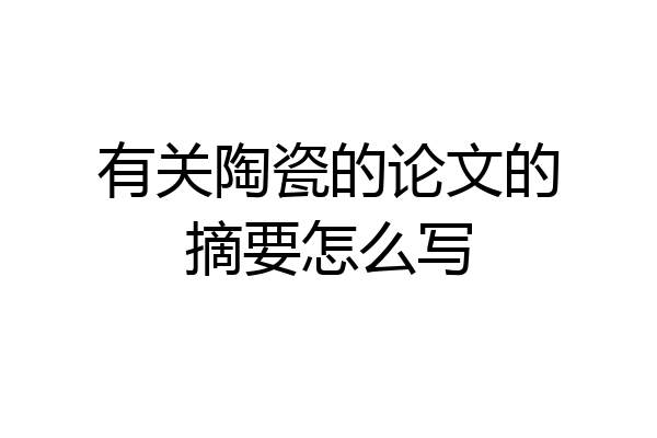 有关陶瓷的论文的摘要怎么写