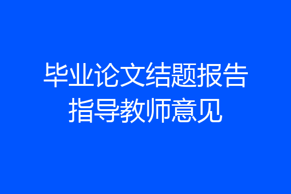 毕业论文结题报告指导教师意见