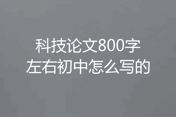 科技论文800字左右初中怎么写的