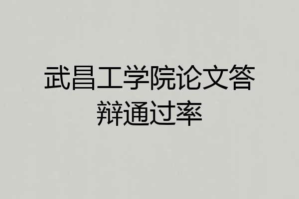 武昌工学院论文答辩通过率