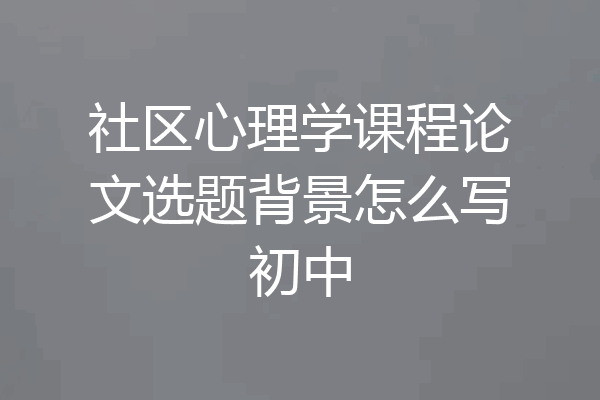 社区心理学课程论文选题背景怎么写初中