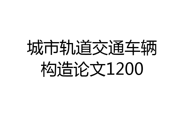城市轨道交通车辆构造论文1200