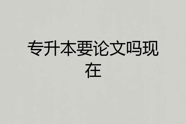 专升本要论文吗现在