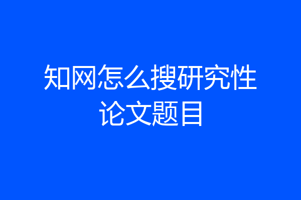 知网怎么搜研究性论文题目