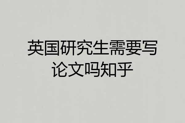 英国研究生需要写论文吗知乎