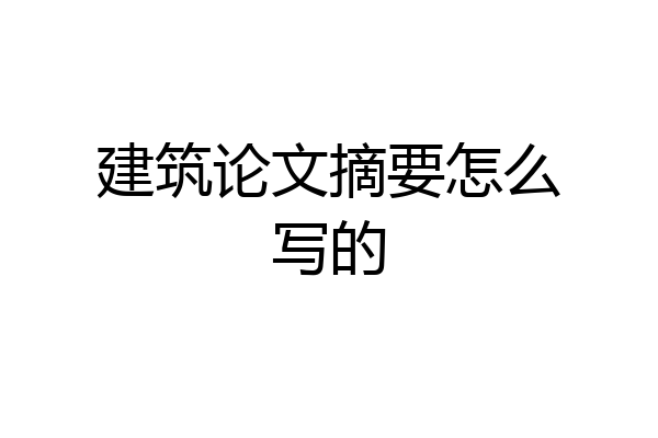 建筑论文摘要怎么写的