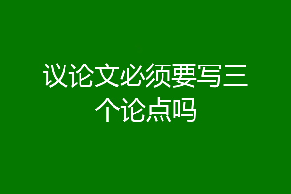议论文必须要写三个论点吗