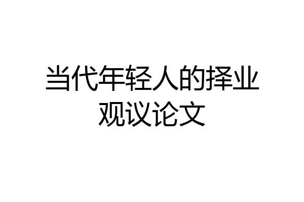 当代年轻人的择业观议论文