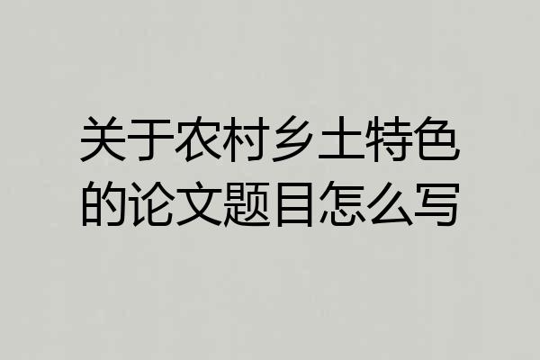 关于农村乡土特色的论文题目怎么写
