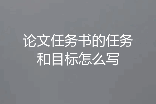 论文任务书的任务和目标怎么写