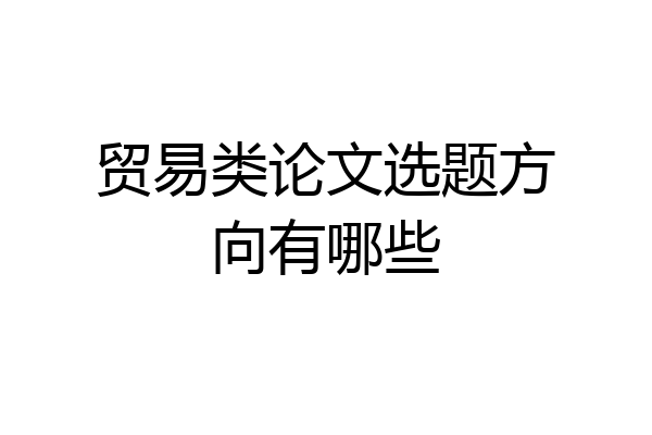 贸易类论文选题方向有哪些