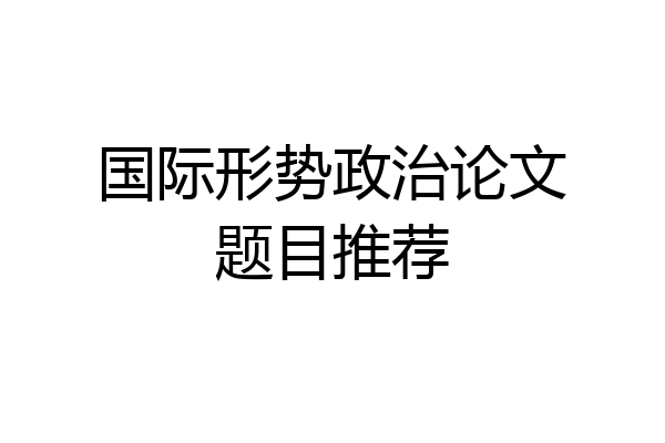 国际形势政治论文题目推荐