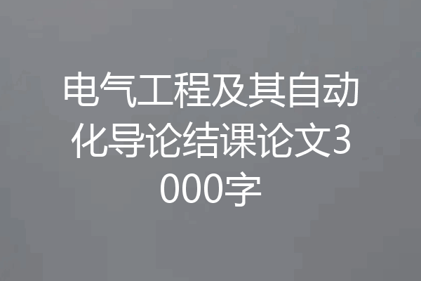 电气工程及其自动化导论结课论文3000字
