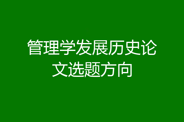 管理学发展历史论文选题方向