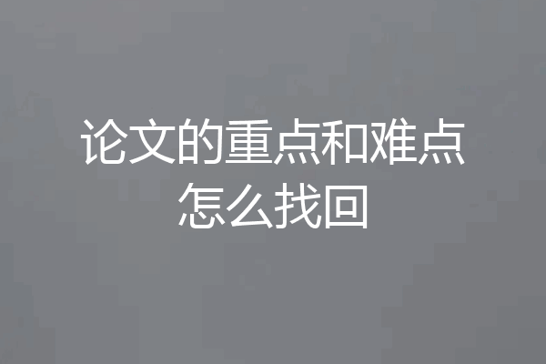 论文的重点和难点怎么找回