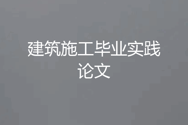 建筑施工毕业实践论文