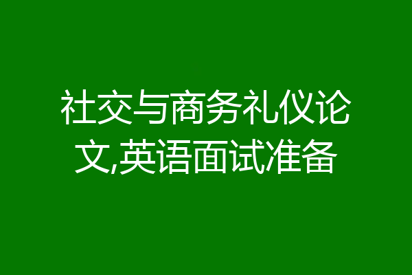 社交与商务礼仪论文,英语面试准备